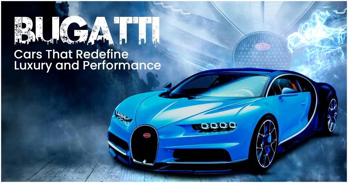 Bugatti Cars That Redefine Luxury and Performance