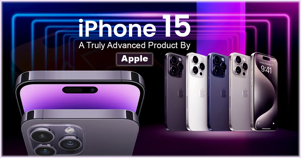 You are currently viewing iPhone 15: A Truly Advanced Product By Apple