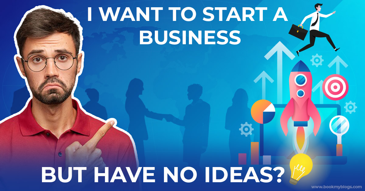 You are currently viewing I Want To Start A Business But Have No Ideas?