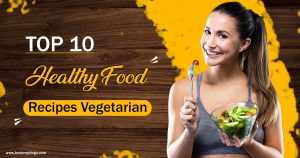 Read more about the article Top 10 Healthy Food Recipes For Vegetarians