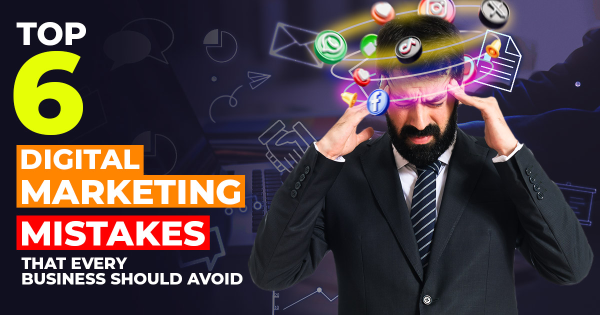 You are currently viewing Top 6 Digital Marketing Mistakes That Every Business Should Avoid