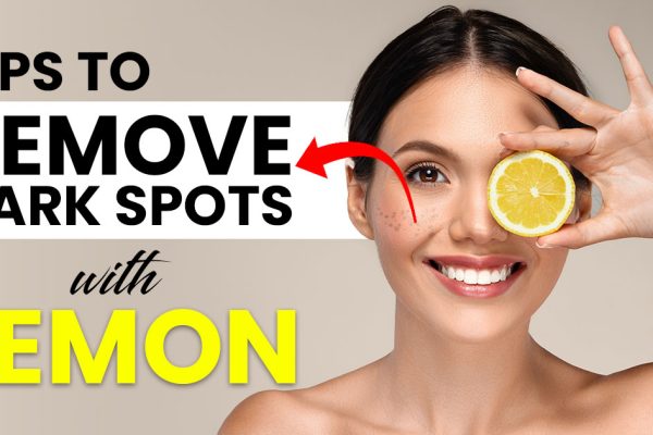 Tips to Easily Remove Dark Spots with Lemon Juice